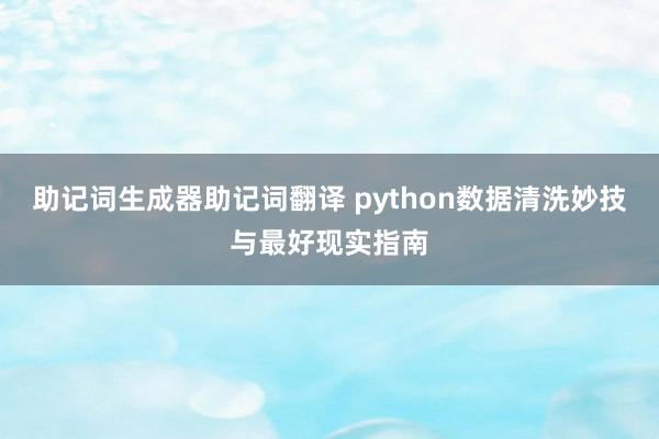 助记词生成器助记词翻译 python数据清洗妙技与最好现实指南