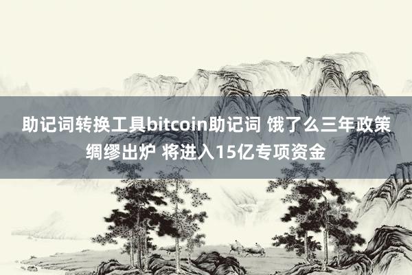 助记词转换工具bitcoin助记词 饿了么三年政策绸缪出炉 将进入15亿专项资金